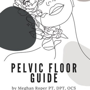 PELVIC FLOOR GUIDE; Improve awareness of your pelvic floor, diet and hydration goals, general pelvic health tips and explanations.
