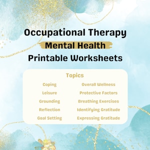 May include: A blue and white printable worksheet with the title "Occupational Therapy Mental Health Printable Worksheets" and a list of topics including "Coping", "Leisure", "Grounding", "Reflection", "Goal Setting", "Overall Wellness", "Protective Factors", "Breathing Exercises", "Identifying Gratitude", and "Expressing Gratitude".
