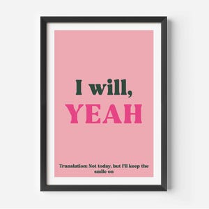 Pode incluir: Uma impressão artística rosa emoldurada com as palavras "I will, YEAH" em verde escuro e rosa. Abaixo, o texto diz: "Tradução: Hoje não, mas vou manter o sorriso."