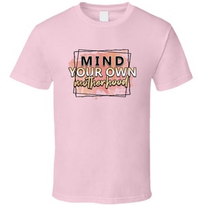 Mind Your Own Motherhood Tee Funny And Sarcastic Mom Novelty T Shirt