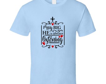 Pray Big He Is Always Listening Tee Christian Faith Novelty T Shirt