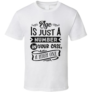 Age Is Just A Number In Your Case A High One Funny Birthday T Shirt