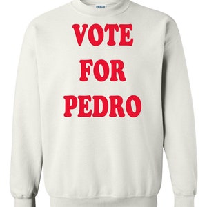 Vote For Pedro Funny Adult Crewneck Sweat Shirt - Election Novelty Fashion Movie Sweatshirt- A Great Gift!