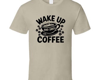 Wake Up And Smell The Coffee T-Shirt – Funny Morning Caffeine Lover Tee Gift T Shirt