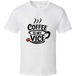 May include: White t-shirt with black text that reads "Coffee is my vice" with a coffee cup graphic.