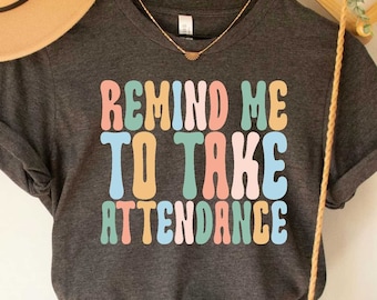 Remind me to Take Attendance Teacher Shirt with Funny Saying Teacher Gift Home School Teacher Shirt