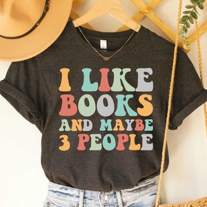 Funny Bookworm Shirt I Like Books and Maybe 3 People Shirt Book Club Shirt Book Nerd Shirt
