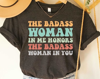Badass Woman Shirt The Badass Woman In Me Honors The Badass Woman In You Funny Mom Shirt