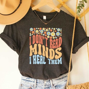 Psychologist T-shirt I Don&#39;t Read Minds I Heal Them Shirt Psychology Student Gift Therapist Shirt