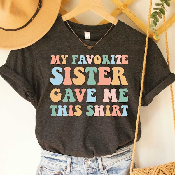 My Favorite Sister Gave Me This Shirt Shirt With Sayings Sister Reveal Shirt Funny Sister Gift