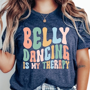 Belly Dancing Shirt Dance Teacher Shirt Dance Lover Gift Belly Dancing Is My Therapy Dancer Shirt