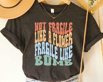 Girl Power Shirt Not Fragile Like A Flower Fragile Like A Bomb Shirt Feminist Shirt Women's Rights T-Shirt
