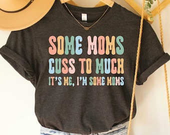 Funny Mom Shirt Mom Life TShirt Some Moms Cuss Too Much It's Me I'm Some Moms Gift For Mom