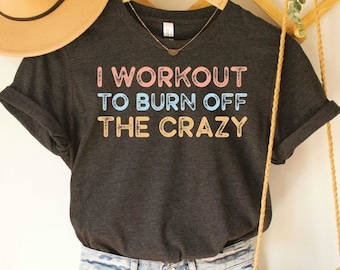 Women Gym Shirt I Workout to Burn Off the Crazy Shirt Workout Shirt Motivational Fitness Shirt