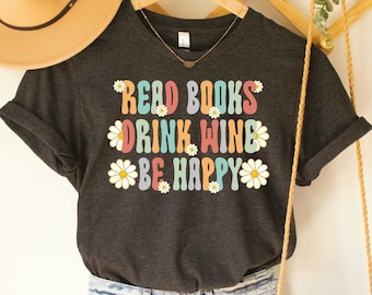 Cute Reader Shirt Read Books Drink Wine Be Happy Shirt Book Lover Shirt Book Nerd Shirt