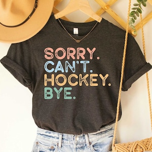 Cute Hockey Shirt Sorry Can&#39;t Hockey Bye Shirt Funny Hockey Shirt Hockey Lover Shirt for Women