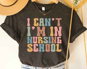 Funny Nursing Student T-Shirt I Can&#39;t I&#39;m In Nursing School Shirt Future Nurse Shirt Gift for Nurse