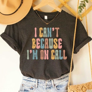 I Can&#39;t Because I&#39;m on Call T-Shirt Doctor Nurse Shirt Medical Student Shirt Nurse Graduation Med School Shirt