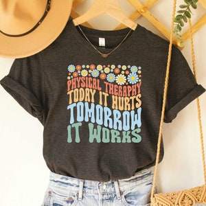 Physical Therapist Shirt Today it Hurts Tomorrow it Works Shirt Physical Therapist Gift Therapy Assistant Shirt