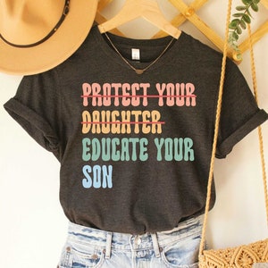 Women Empowerment Shirt Protect Your Daughter Educate Your Son Shirt Feminist Activist Shirt Human Rights Shirt