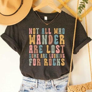 Rock Collector Shirt Geologist Gift Rock Hound Shirt Not All Who Wander are Lost Some Looking for Rocks Funny Geologist Shirt