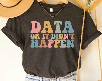Data or It Didn't Happen Shirt, Gift For Data Analyst, Funny Science Tee, Analysis Shirt