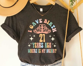21st Birthday Shirt I Gave Birth 21 Year Ago Where Is My Drink Shirt Turning 21 Shirt 21st Birthday Party Shirt