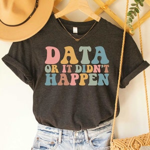 Data or It Didn't Happen Shirt, Gift For Data Analyst, Funny Science Tee, Analysis Shirt