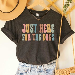 Just Here For The Dogs Dog Lover Shirt Funny Dog Mom Shirt Gift For Dog Owner Animal Lover T-Shirt Funny Dog Shirt