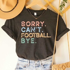 Football Life Shirt Sorry Can&#39;t Football Bye Shirt Football Player Gift Game Day Shirt Football Fan Shirt