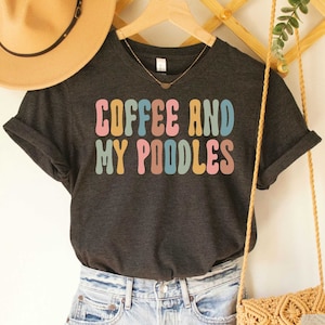 Coffee and My Poodle Shirt Poodle Shirt Standard Poodle Shirt Poodle Dog Lover Gift Poodle Mom Poodle Gifts