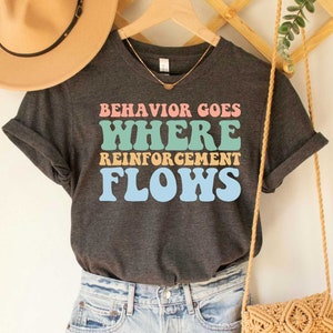 Behavior Goes Where Reinforcement Flows T Shirt, BCBA Special Ed Tee, ABA Therapist Inclusion Shirt