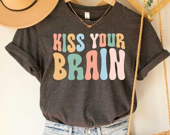Kiss Your Brain Shirt Teacher Shirt Motivational Mental Health Shirt Teacher Appreciation