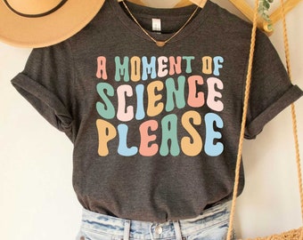 A Moment Of Science Please Shirt Science Teacher Shirt Science Apparel Stem Student Shirt Science Teacher Gift
