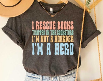 Reading Books Shirt I Rescue Books Trapped In The Bookstore I'm Not A Hoarder I'm A Hero Shirt Book Lovers Shirt Bookish Shirt