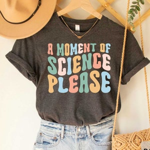 A Moment Of Science Please Shirt Science Teacher Shirt Science Apparel Stem Student Shirt Science Teacher Gift