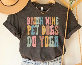 Drink Wine Pet Dogs Do Yoga Shirt Yoga Lover Women&#39;s Yoga Shirt Dog Mom Wine Lover Dog Lover Shirt