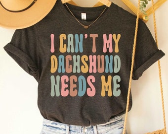 Funny Dachshund Shirt Doxie Shirt Dachshund Mom I Can't My Dachshund Needs Me Wiener Dog Chocolate Dachshund Dog Lover Gift