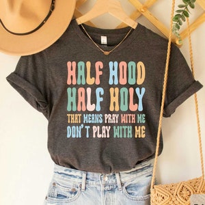 Half Hood Half Holy Shirt That Means Pray With me Half Hood Shirt Religious Christian Faith Shirt
