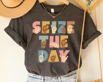 Sign Language Shirt Seize The Day Shirt American Sign Language Gift For Love Deaf Community ASL T-Shirt