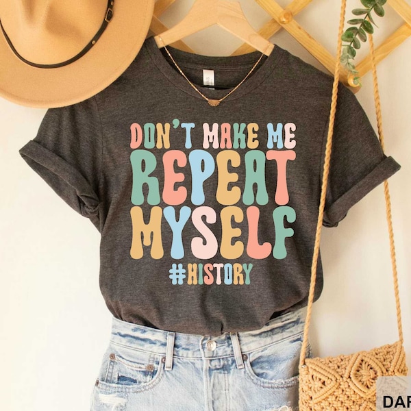 Don't Make Me Repeat Myself History Teacher Shirt History Teacher Gift History Buff Funny History Shirt