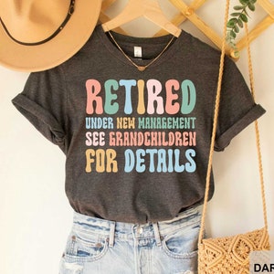 Retired Under New Management See Grandchildren For Details Shirt Funny Retirement Gift Retirement Mom Shirt