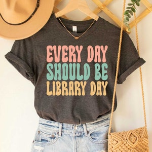 Librarian Shirt Every Day Should Be Library Day Shirt Media Specialist Shirt Reader Shirt
