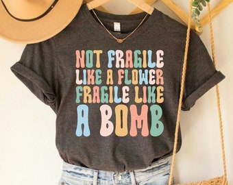 Not Fragile Like A Flower Fragile Like A Bomb Shirt, Feminist Shirt, Girl Power Motivational Quotes Shirt, Feminist Gift