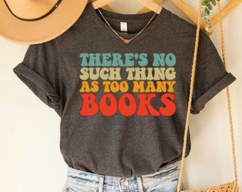 Book Lover Gift There's No Such Thing As Too Many Books Shirt Book Nerd Shirt Bibliophile Shirt