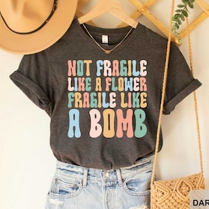 Not Fragile Like A Flower Fragile Like A Bomb Shirt, Feminist Shirt, Girl Power Motivational Quotes Shirt, Feminist Gift