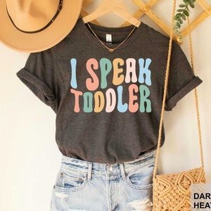 I Speak Toddler Shirt Preschool Teacher Shirt Funny Mom Babysitter Shirt New Mom Gift