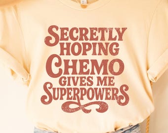 Cancer Survivor Shirt Secretly Hoping Chemo Gives Me Superpowers Shirt Humorous Cancer Awareness Shirt Funny Chemo Gift