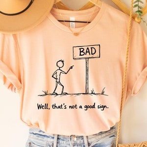 Bad Sign Shirt Well That&#39;s Not A Good Sign Shirt Novelty Joke Shirt Adult Humor Shirt Sarcastic Best Friend Gift