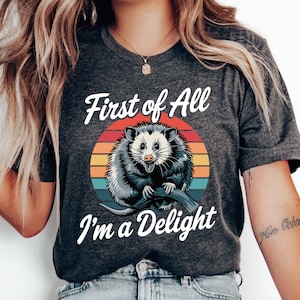 Funny Opossum Shirt First Of All I&#39;m A Delight Shirt Opossum Lover Gift Sarcastic Animal Shirt Humorous Self Love Shirt